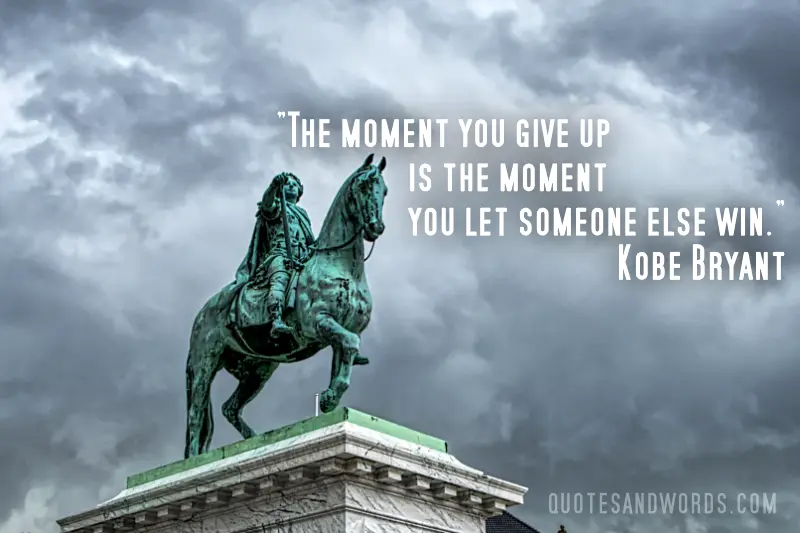 The moment you give up is the moment you let someone else win